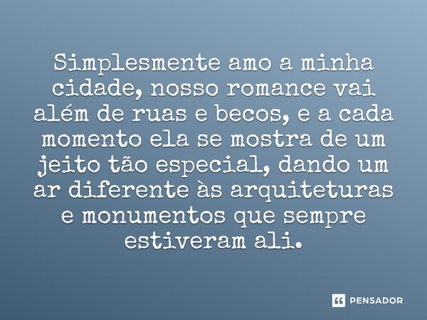 Simplesmente amo a minha cidade, nosso romance vai além de ruas e becos, e a cada momento ela se mostra de um jeito tão especial, dando um ar diferente às arqu... Frase de O apanhador de nuvens de algodão.