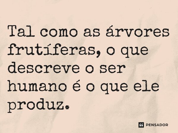 ⁠Tal como as árvores frutíferas, o que descreve o ser humano é o que ele produz.... Frase de O apanhador de nuvens de algodão.
