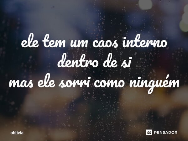 ⁠⁠ele tem um caos interno dentro de si mas ele sorri como ninguém... Frase de oblivia.