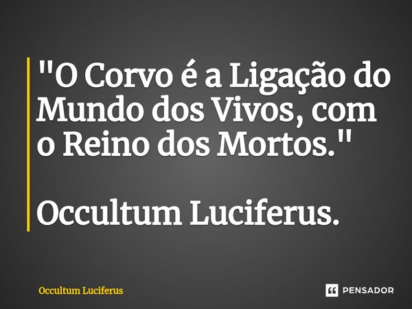 ⁠"O Corvo é a Ligação do Mundo dos Vivos, com o Reino dos Mortos." Occultum Luciferus.... Frase de Occultum Luciferus.