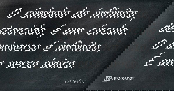 O símbolo do infinito, destorcido, é um círculo. O universo é infinito. É um verso único.... Frase de O Cefas.