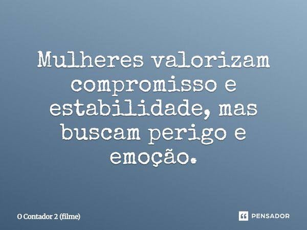 ⁠Mulheres valorizam compromisso e estabilidade, mas buscam perigo e emoção.... Frase de O Contador 2 (filme).