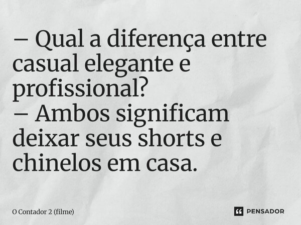 ⁠– Qual a diferença entre casual elegante e profissional? – Ambos significam deixar seus shorts e chinelos em casa.... Frase de O Contador 2 (filme).
