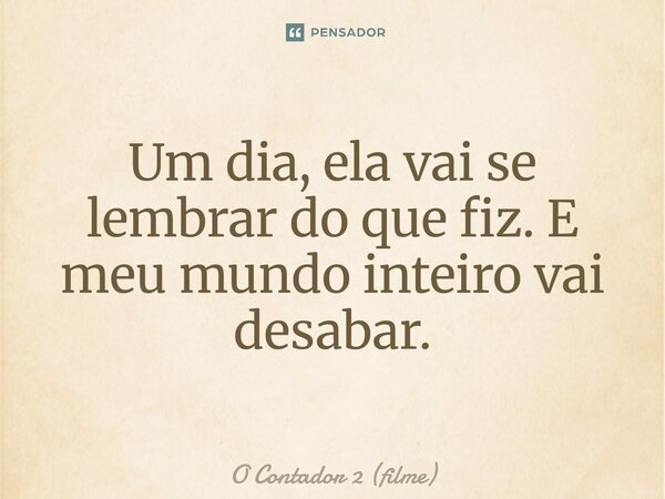 ⁠Um dia, ela vai se lembrar do que fiz. E meu mundo inteiro vai desabar.... Frase de O Contador 2 (filme).