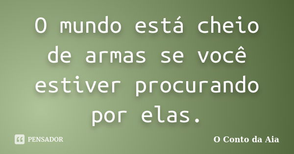 O mundo está cheio de armas se você estiver procurando por elas.... Frase de O Conto da Aia.