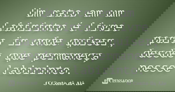 Um rato em um labirinto é livre para ir onde quiser, desde que permaneça nesse labirinto.... Frase de O Conto da Aia.