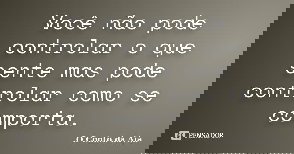 Você não pode controlar o que sente mas pode controlar como se comporta.... Frase de O Conto da Aia.