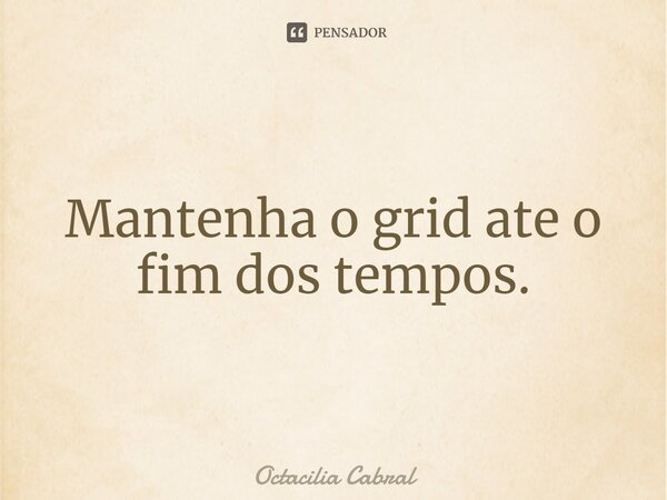 ⁠Mantenha o grid ate o fim dos tempos.... Frase de Octacilia Cabral.
