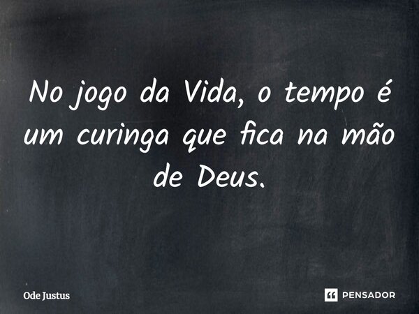 ⁠No jogo da Vida, o tempo é um curinga que fica na mão de Deus.... Frase de Ode Justus.