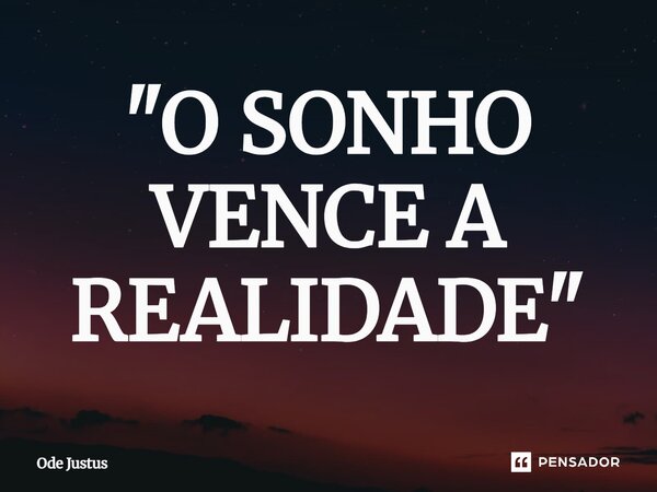⁠"O SONHO VENCE A REALIDADE"... Frase de Ode Justus.