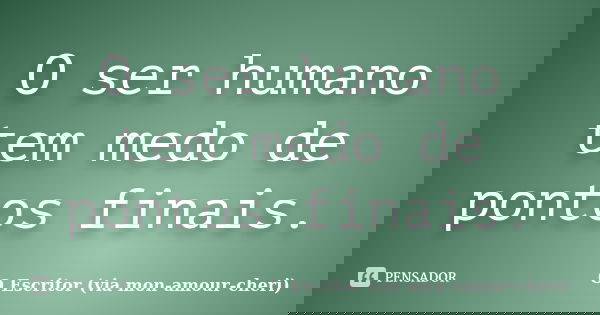 O ser humano tem medo de pontos finais.... Frase de O Escritor (via mon-amour-cheri).