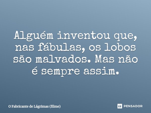 ⁠Alguém inventou que, nas fábulas, os lobos são malvados. Mas não é sempre assim.... Frase de O Fabricante de Lágrimas (filme).