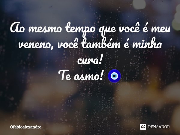 Ao mesmo tempo que você é meu veneno, você também é minha cura!
Te asmo! 🧿
⁠... Frase de Ofabioalexandre.