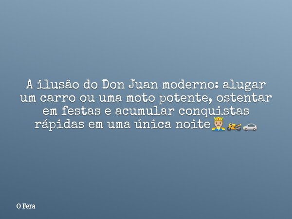 A ilusão do Don Juan moderno: alugar um carro ou uma moto potente, ostentar em festas e acumular conquistas rápidas em uma única noite🤴🏼🏍️🚗⁠... Frase de O Fera.