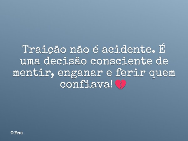 Traição não é acidente. É uma decisão consciente de mentir, enganar e ferir quem confiava!💔... Frase de O Fera.