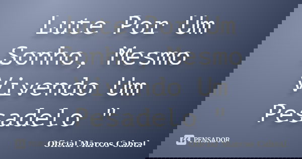 Lute Por Um Sonho, Mesmo Vivendo Um Pesadelo "... Frase de Oficial Marcos Cabral.