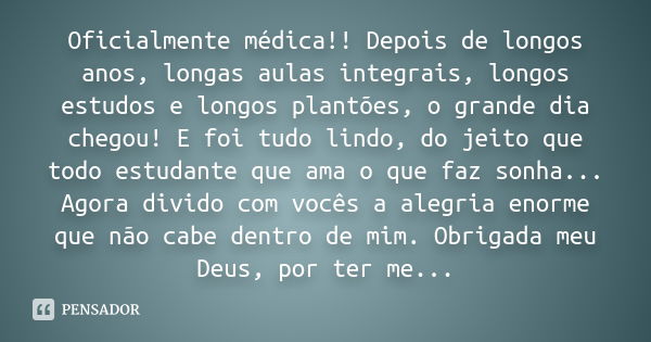 Oficialmente médica!! Depois de longos anos, longas aulas integrais, longos estudos e longos plantões, o grande dia chegou! E foi tudo lindo, do jeito que todo 