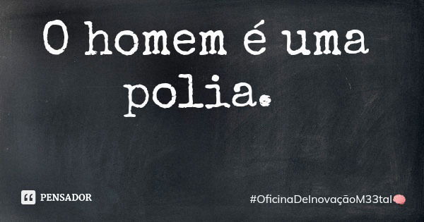 O homem é uma polia.... Frase de OficinaDeInovaçãoM33tal.