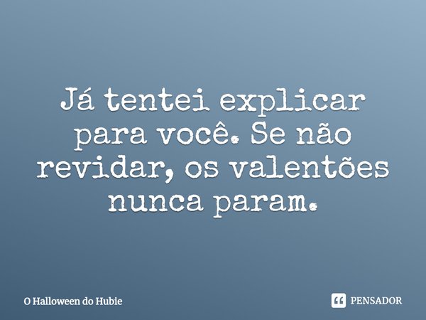 ⁠Já tentei explicar para você. Se não revidar, os valentões nunca param.... Frase de O Halloween do Hubie.