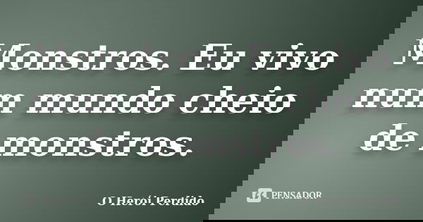 Monstros. Eu vivo num mundo cheio de monstros.... Frase de O Herói Perdido.