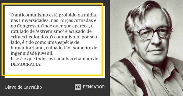 O anticomunismo está proibido na mídia, nas universidades, nas Forças Armadas e no Congresso. Onde quer que apareça, é rotulado de 'extremismo' e acusado de cri... Frase de Olavo de Carvalho.