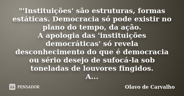 Instituições' são estruturas,... Olavo de Carvalho - Pensador