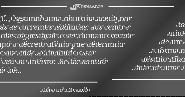 "[...] segundo uma doutrina aceita por todas as correntes islâmicas, aos cento e vinte dias da gestação o ser humano recebe de um anjo o decreto divino que... Frase de Olavo de Carvalho.