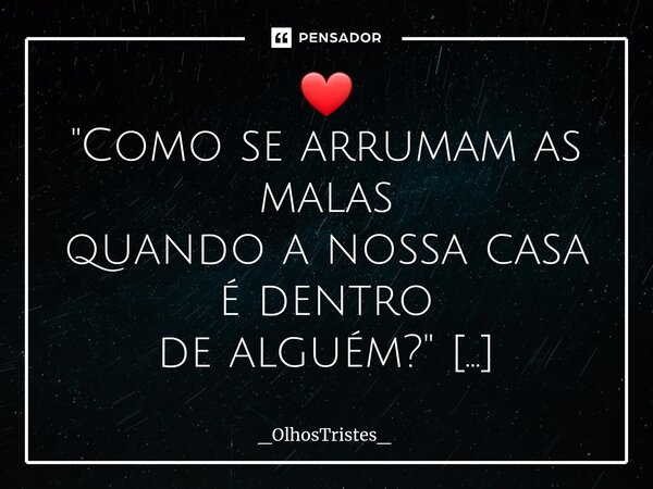⁠❤ "Como se arrumam as malas quando a nossa casa é dentro de alguém?" ❤... Frase de _OlhosTristes_.