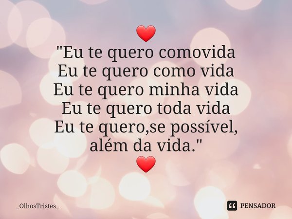 ⁠❤
"Eu te quero comovida
Eu te quero como vida
Eu te quero minha vida
Eu te quero toda vida
Eu te quero,se possível,
além da vida."
❤... Frase de _OlhosTristes_.