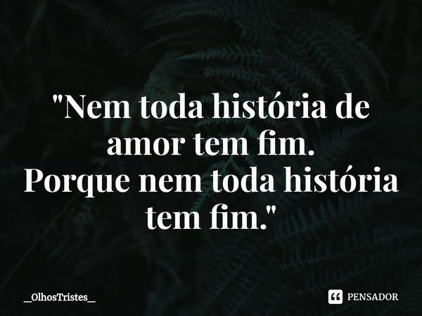 ⁠
"Nem toda história de
amor tem fim.
Porque nem toda história tem fim."... Frase de _OlhosTristes_.