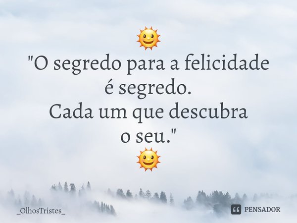 🌞
⁠"O segredo para a felicidade
é segredo.
Cada um que descubra
o seu."
🌞... Frase de _OlhosTristes_.