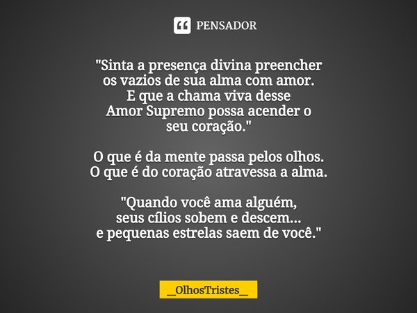 ⁠"Sinta a presença divina preencher
os vazios de sua alma com amor.
E que a chama viva desse
Amor Supremo possa acender o
seu coração." O que é da men... Frase de _OlhosTristes_.