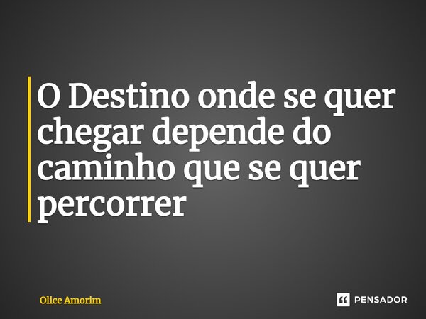 ⁠o Destino Onde Se Quer Chegar Depende Olice Amorim Pensador 9532