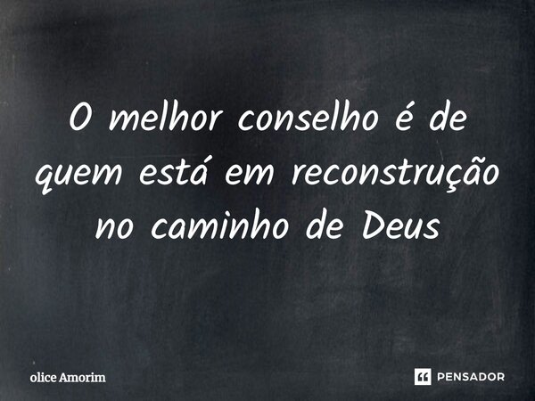 O melhor conselho é de quem está em reconstrução no caminho de Deus⁠... Frase de Olice Amorim.