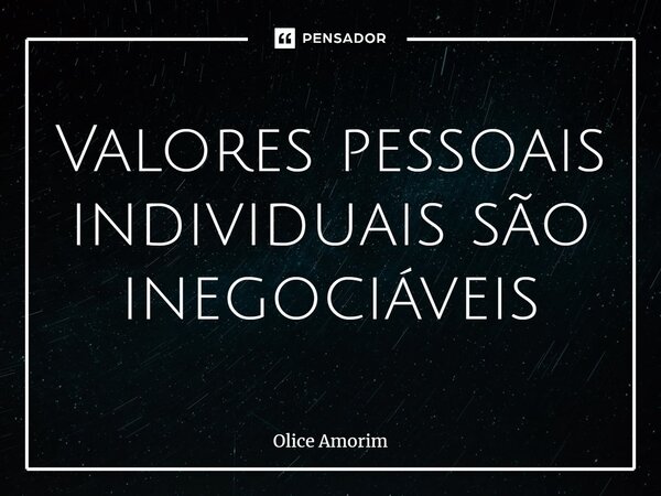 ⁠Valores pessoais individuais são inegociáveis... Frase de Olice Amorim.