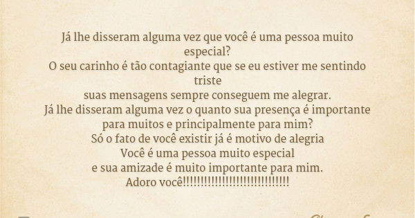 Já lhe disseram alguma vez que você é uma pessoa muito especial?
O seu carinho é tão contagiante que se eu estiver me sentindo triste
suas mensagens sempre cons... Frase de Olimpya Ferraz.