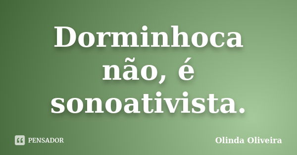 Dorminhoca não, é sonoativista.... Frase de Olinda Oliveira.