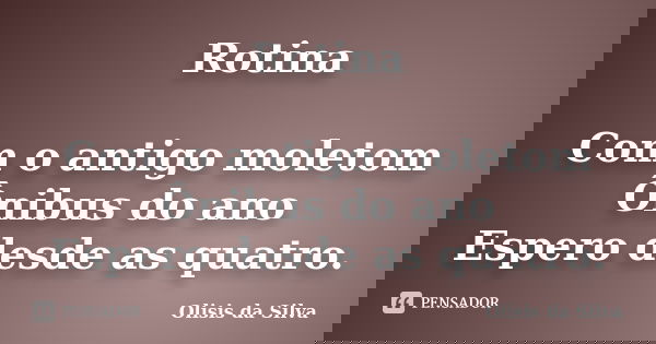 Rotina Com o antigo moletom Ônibus do ano Espero desde as quatro.... Frase de Olisis da Silva.