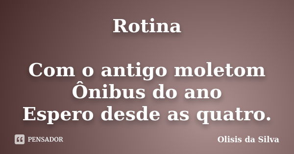 Rotina Com o antigo moletom Ônibus do ano Espero desde as quatro.... Frase de Olisis da Silva.