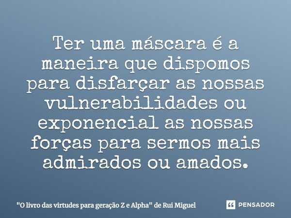 ⁠Ter uma máscara é a maneira que dispomos para disfarçar as nossas vulnerabilidades ou exponencial as nossas forças para sermos mais admirados ou amados.... Frase de 