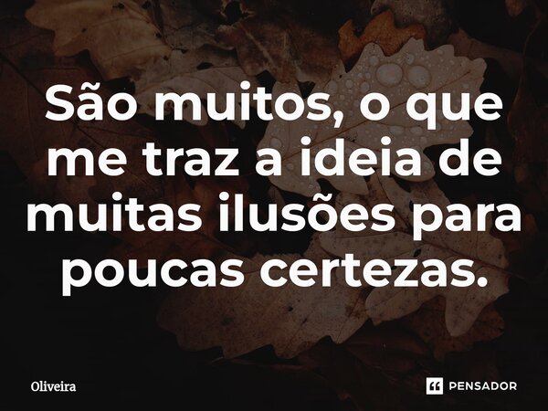 ⁠⁠São muitos, o que me traz a ideia de muitas ilusões para poucas certezas.... Frase de oliveira.