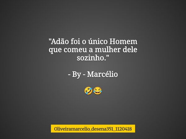 "Adão foi o único Homem que comeu a mulher dele sozinho."⁠ - By - Marcélio 🤣😂... Frase de oliveiramarcelio_desena351_1120418.