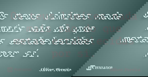 Os teus limites nada mais são do que metas estabelecidas por sí.... Frase de Óliver Pereira.