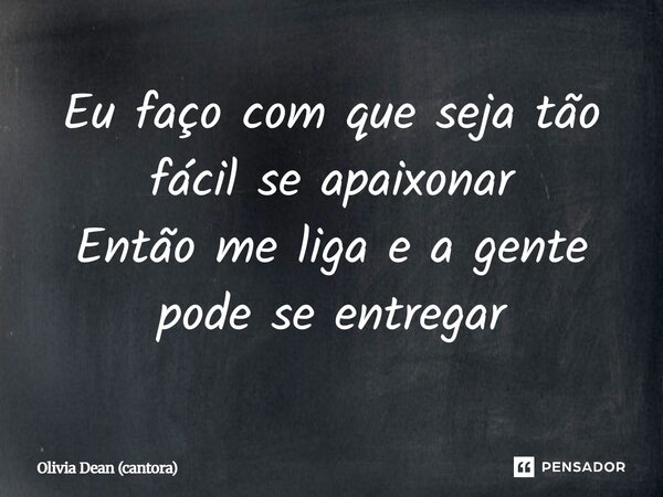 ⁠Eu faço com que seja tão fácil se apaixonar Então me liga e a gente pode se entregar... Frase de Olivia Dean (cantora).