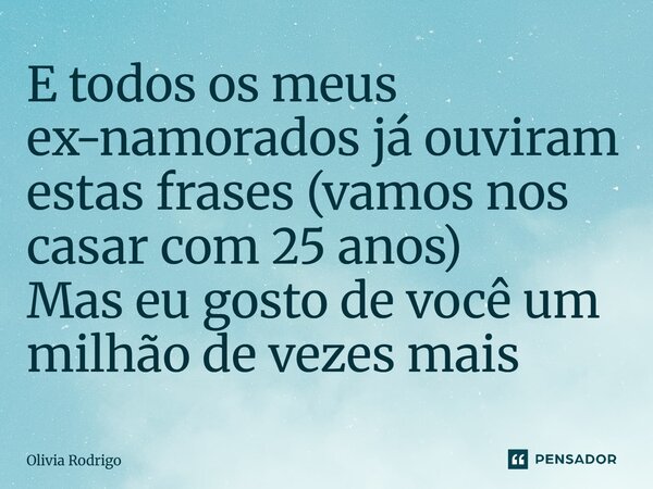 ⁠E todos os meus ex-namorados já ouviram estas frases (vamos nos casar com 25 anos) Mas eu gosto de você um milhão de vezes mais... Frase de Olivia Rodrigo.