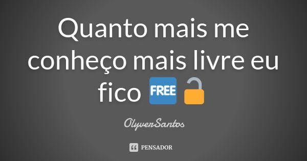 Quanto mais me conheço mais livre eu fico 🆓🔓... Frase de OlyverSantos.