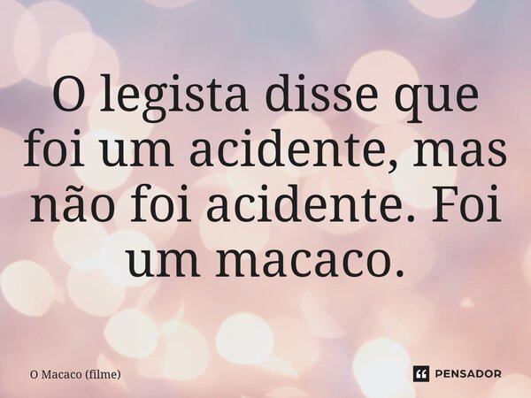 ⁠O legista disse que foi um acidente, mas não foi acidente. Foi um macaco.... Frase de O Macaco (filme).