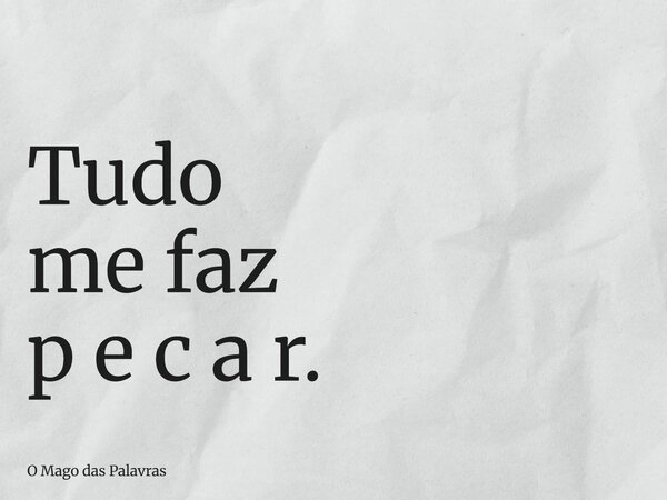 Tudo me faz p e c a r.... Frase de O Mago das Palavras.