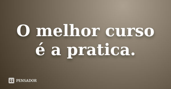 O melhor curso é a pratica.