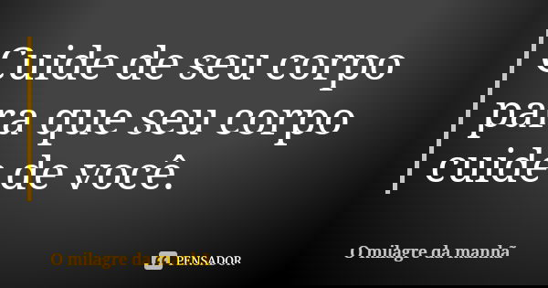 Cuide de seu corpo para que seu corpo cuide de você.... Frase de O milagre da manhã.